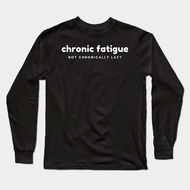 Chronic Fatigue, Not Chronically Lazy Long Sleeve T-Shirt by SayWhatYouFeel